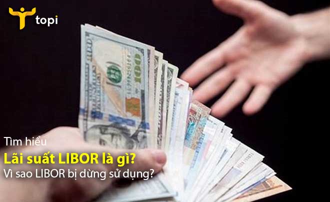 Lãi suất LIBOR là gì? Vì sao LIBOR bị dừng sử dụng?