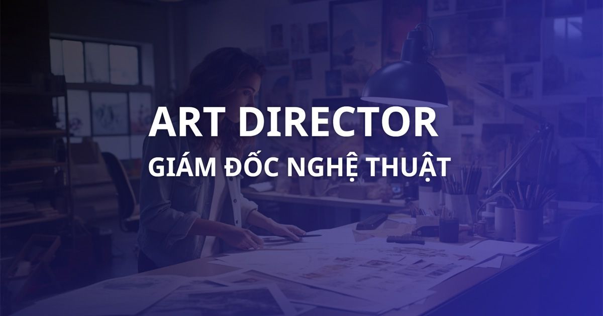 Art Director là gì? So sánh Art Director và Creative Director