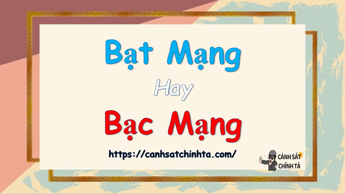 Bạt mạng hay Bạc mạng là đúng chính tả?