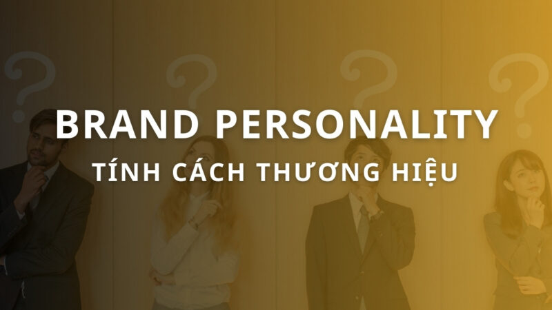 Brand Personality là gì? 6 Bước xây dựng tính cách thương hiệu