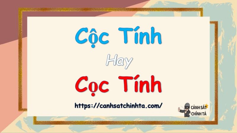 Cộc tính hay Cọc tính là đúng chính tả?