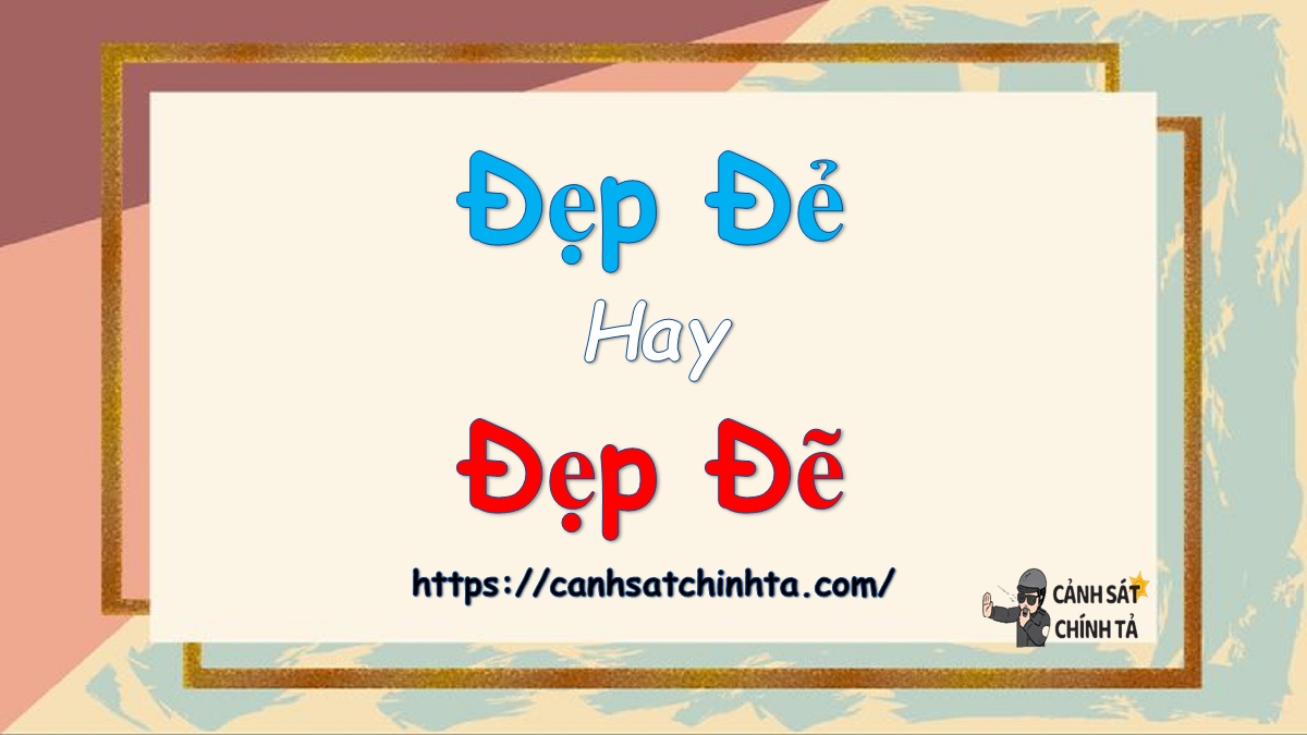 Đẹp đẻ hay Đẹp đẽ là đúng chính tả?