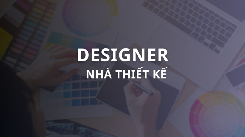 Designer là gì? Cơ hội nghề nghiệp và công việc Designer