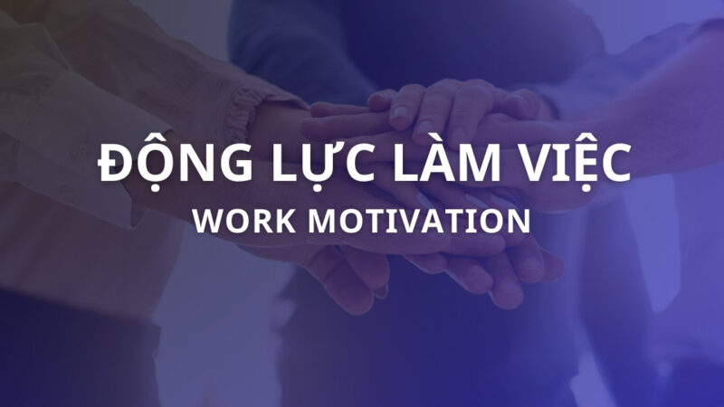 Động lực làm việc là gì? Cách tạo động lực hiệu quả trong công việc