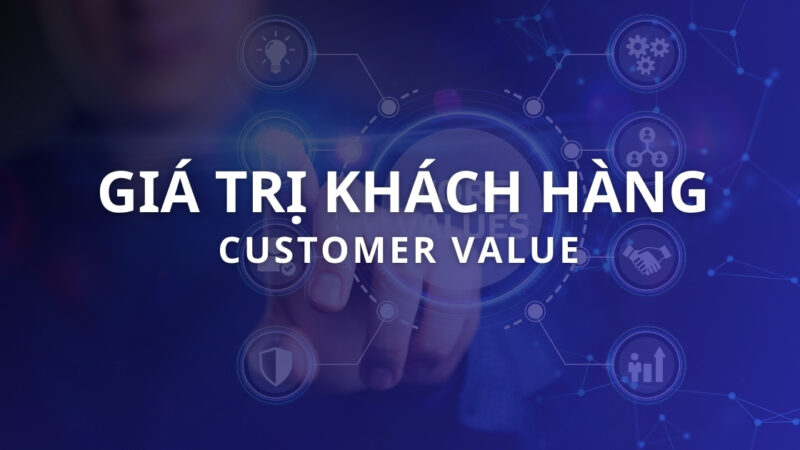 Giá trị khách hàng là gì? Các đo lượng và tăng Customer Value