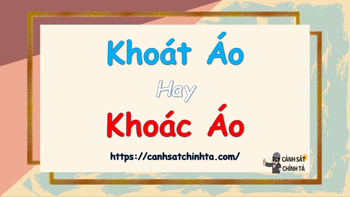 Khoát áo hay Khoác áo là đúng chính tả?