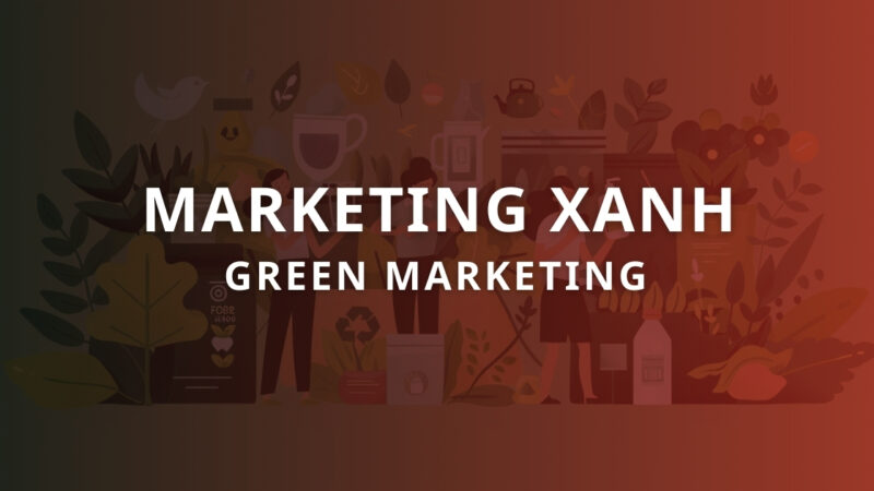 Marketing xanh là gì? Các yếu tố cốt lõi của Marketing xanh