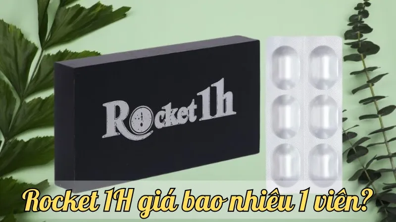 Rocket 1H giá bao nhiêu 1 viên? Tìm hiểu chi tiết về giá loại thuốc này