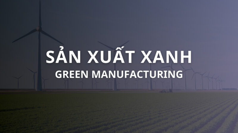 Sản xuất xanh: Hướng đi tất yếu cho phát triển bền vững