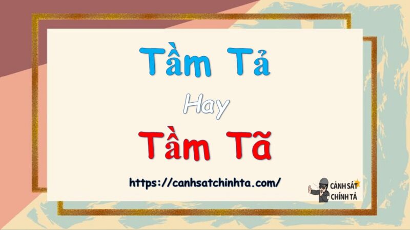 Tầm tả hay Tầm tã là đúng chính tả?