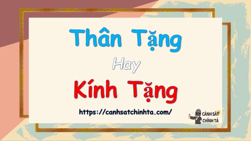 Thân tặng hay Kính tặng là đúng chính tả?