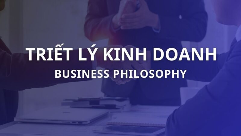 Triết lý kinh doanh là gì? La bàn dẫn lối thành công bền vững