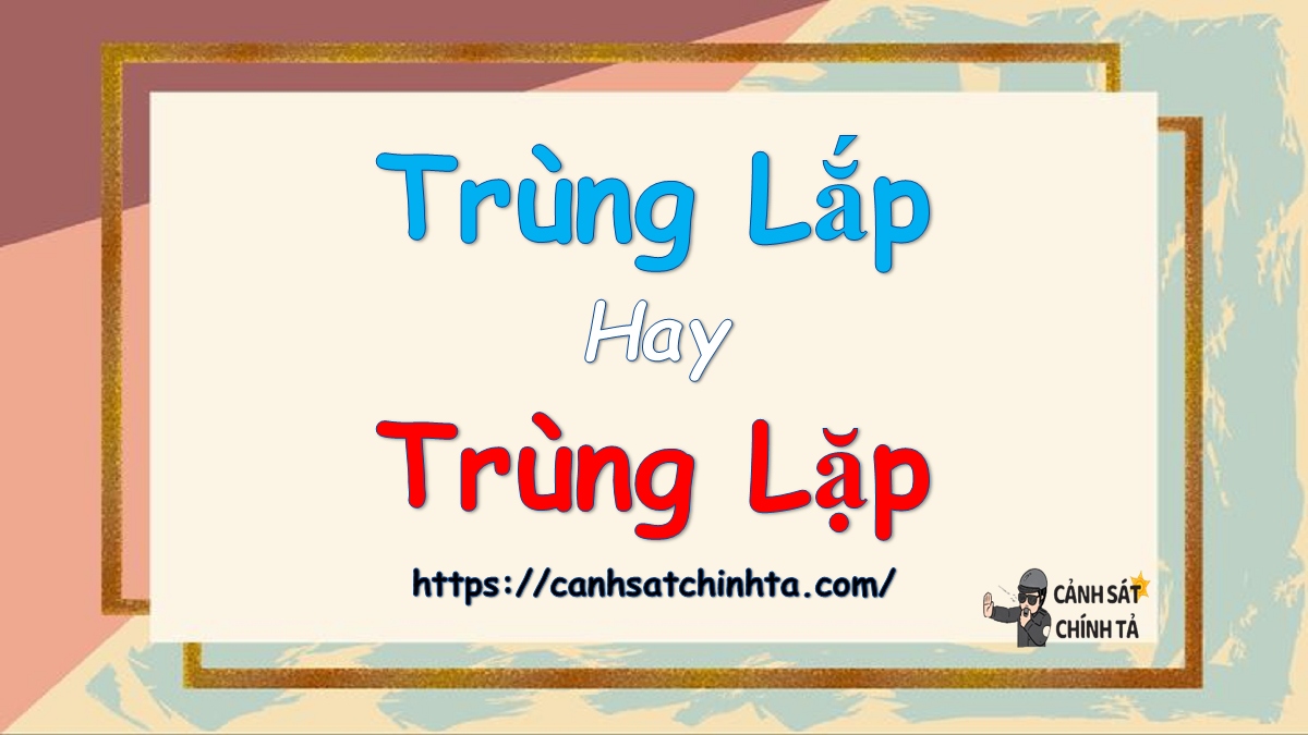 Trùng lắp hay Trùng lặp là đúng chính tả?