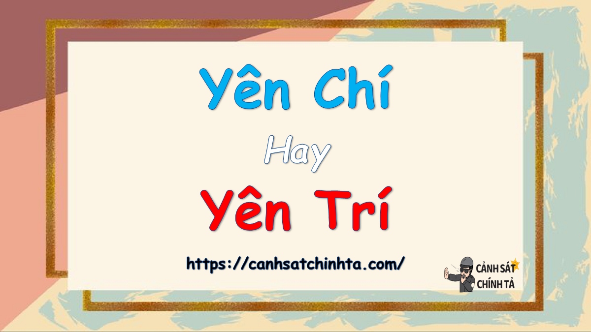 Yên chí hay Yên trí là đúng chính tả?