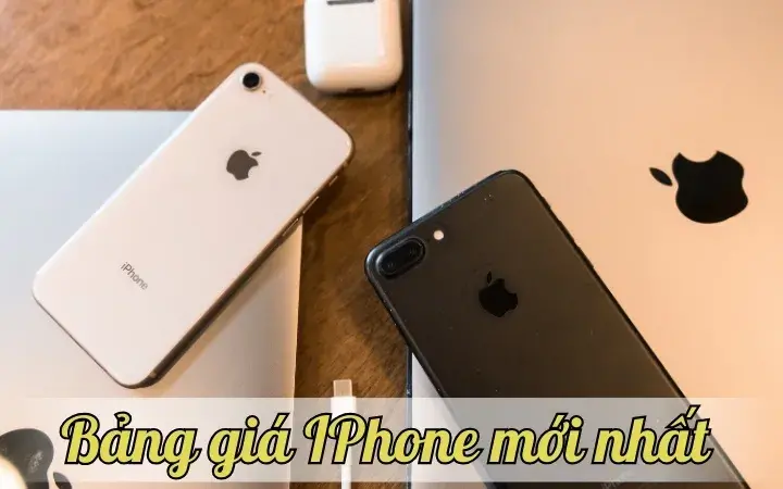 Bảng giá iPhone – Tổng hợp các mức giá tốt nhất trong năm nay