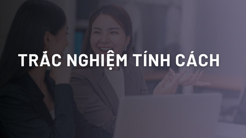 8+ Bài trắc nghiệm tính cách trong chọn nghề, tuyển dụng